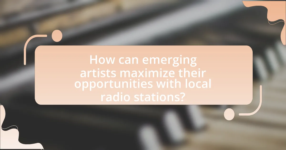 How can emerging artists maximize their opportunities with local radio stations?