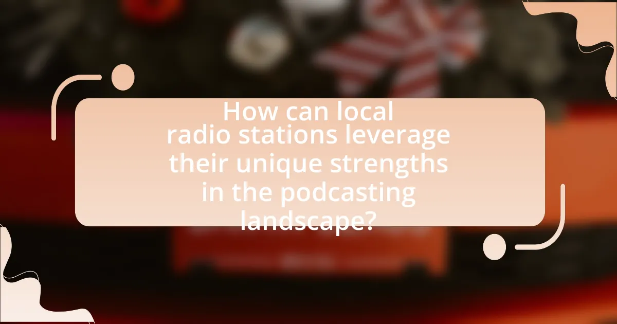 How can local radio stations leverage their unique strengths in the podcasting landscape?
