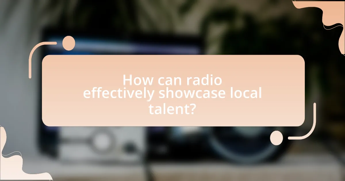 How can radio effectively showcase local talent?