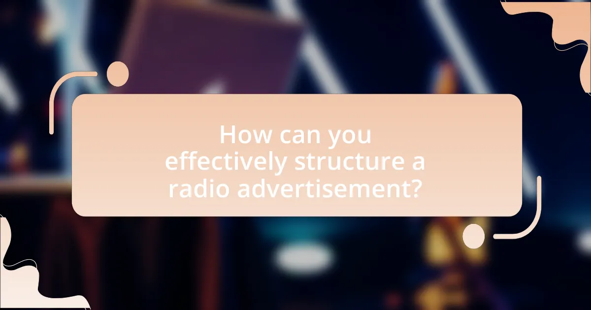 How can you effectively structure a radio advertisement?