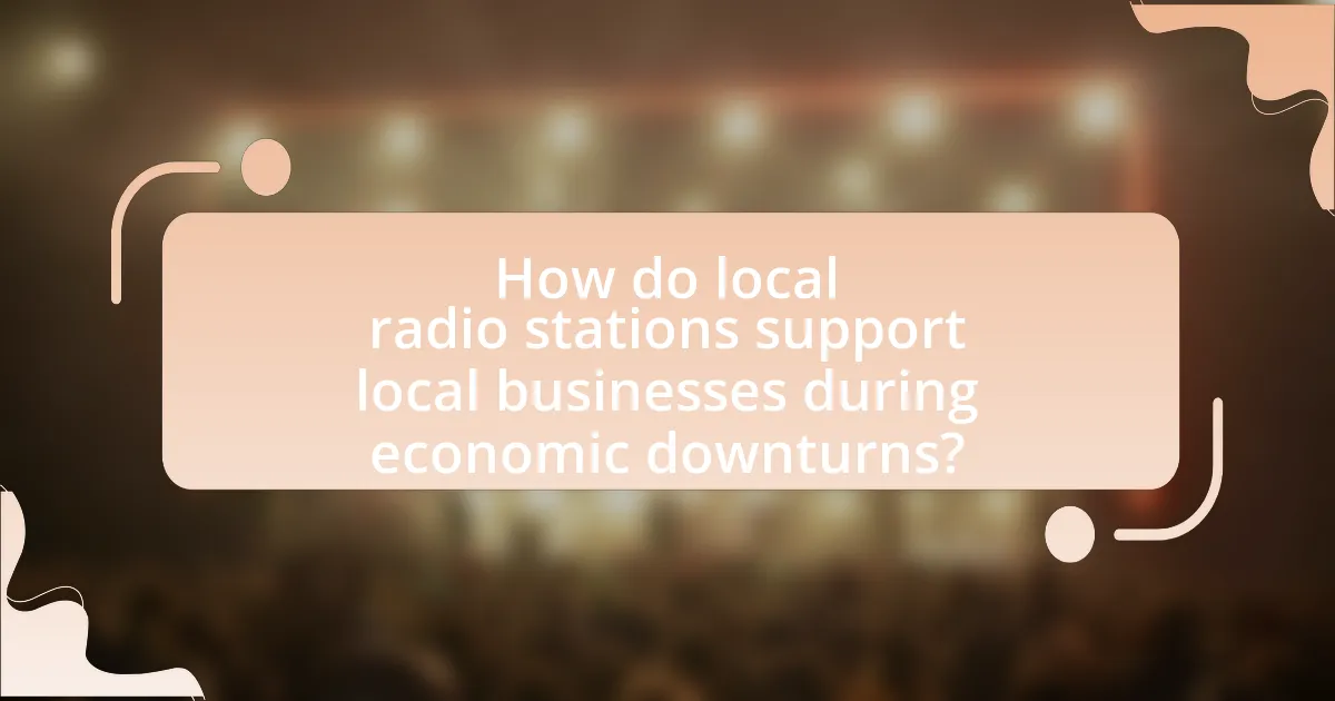 How do local radio stations support local businesses during economic downturns?