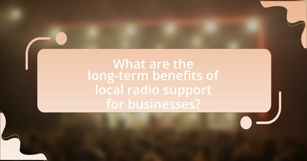 What are the long-term benefits of local radio support for businesses?