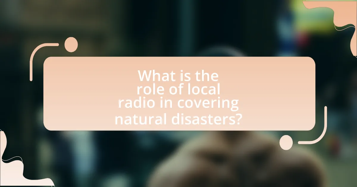What is the role of local radio in covering natural disasters?