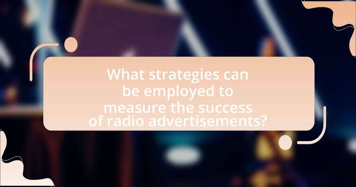 What strategies can be employed to measure the success of radio advertisements?