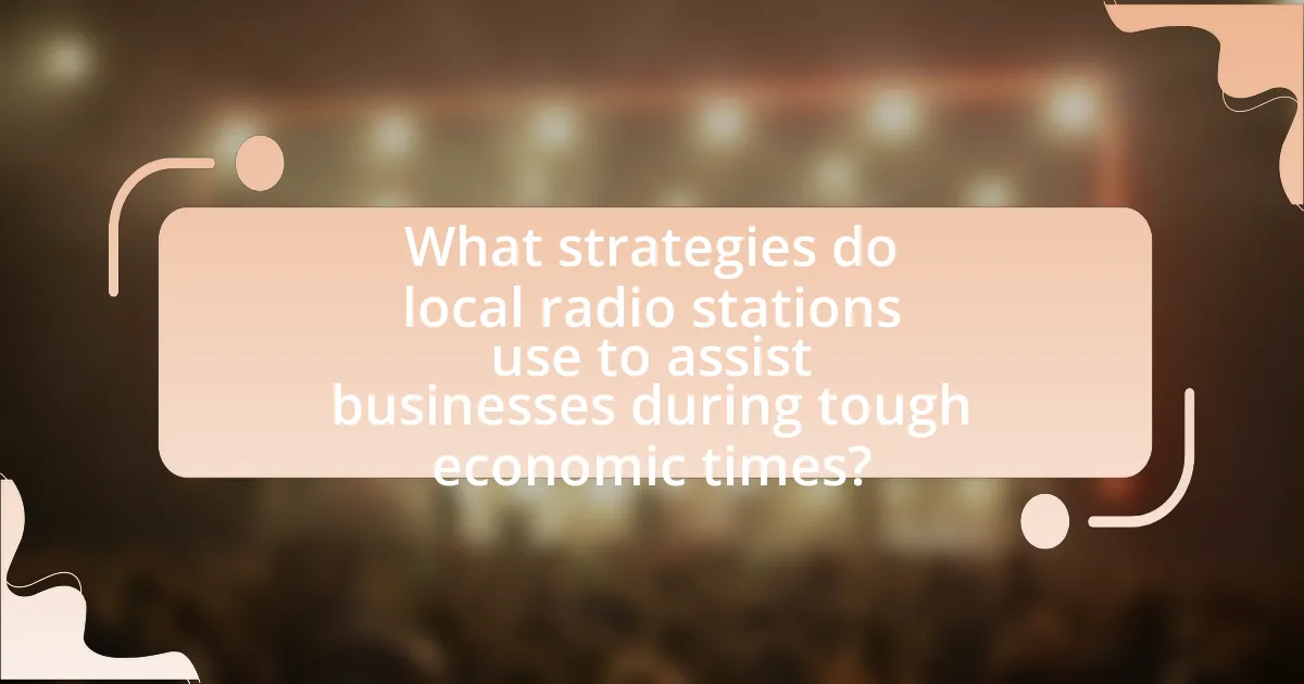 What strategies do local radio stations use to assist businesses during tough economic times?