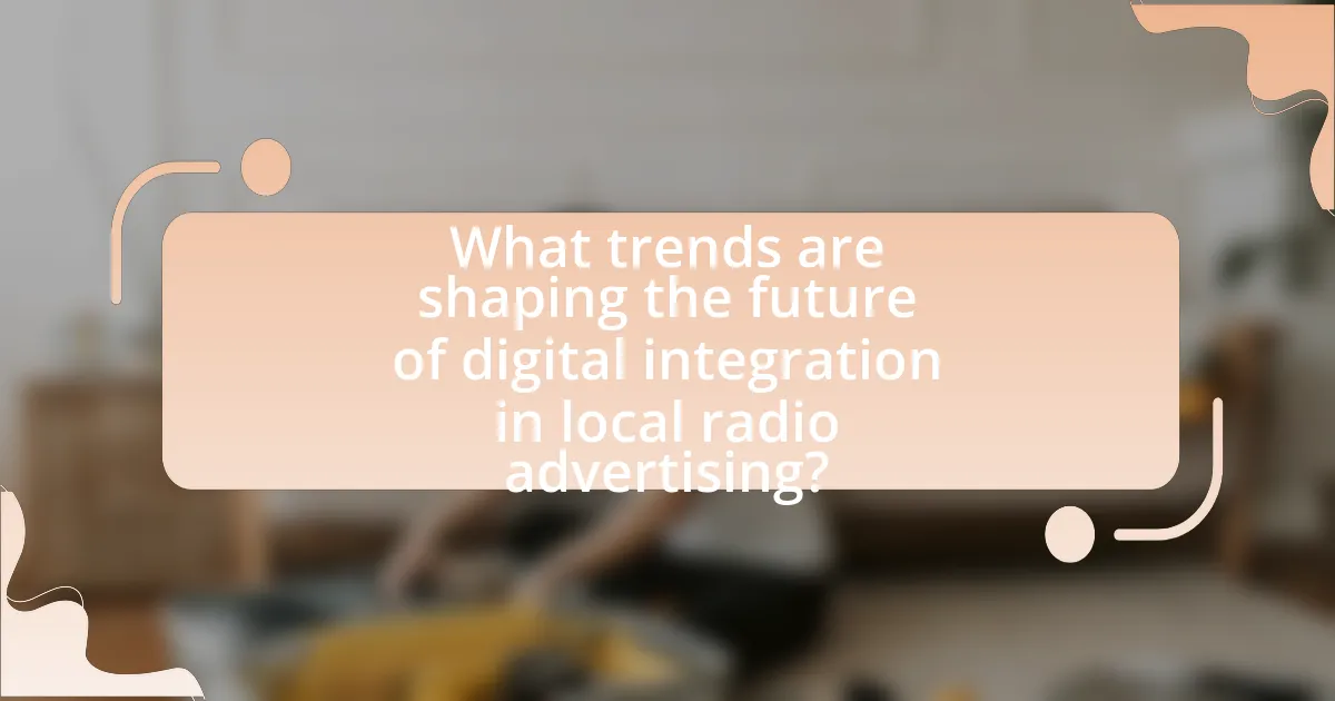 What trends are shaping the future of digital integration in local radio advertising?
